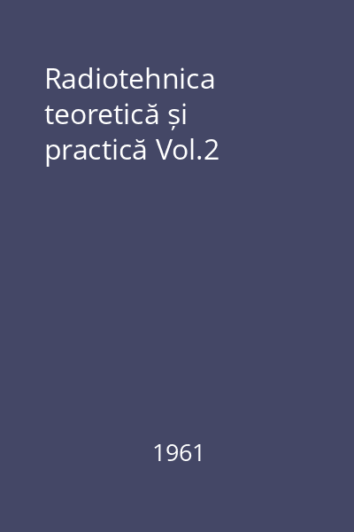 Radiotehnica teoretică și practică Vol.2