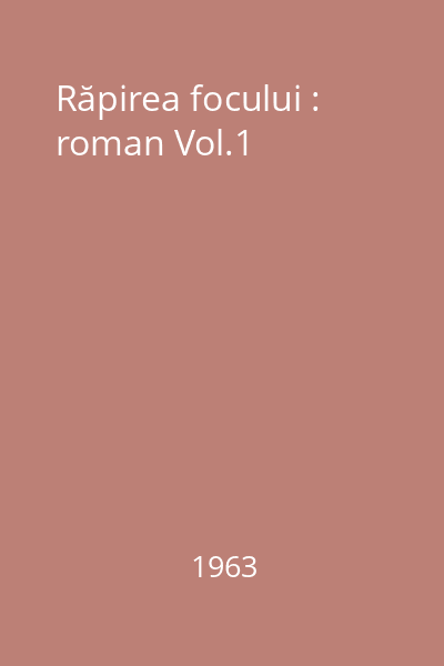 Răpirea focului : roman Vol.1