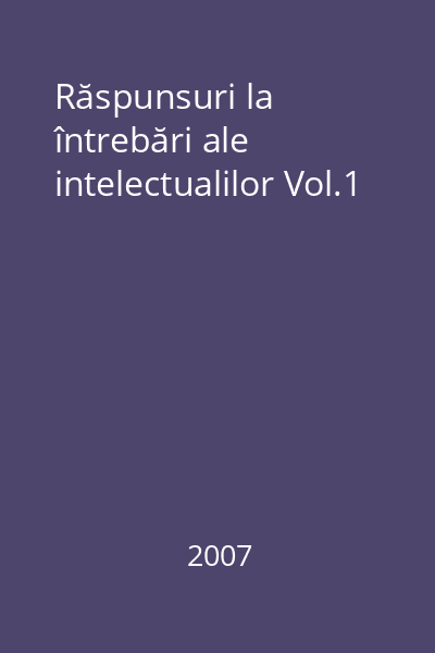 Răspunsuri la întrebări ale intelectualilor Vol.1