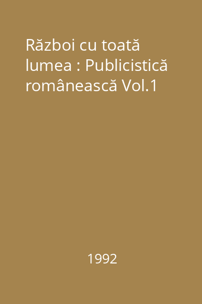 Război cu toată lumea : Publicistică românească Vol.1