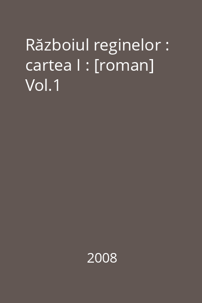 Războiul reginelor : cartea I : [roman] Vol.1