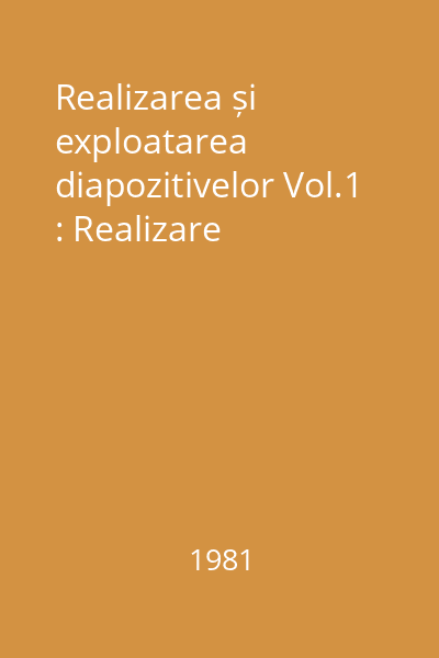 Realizarea și exploatarea diapozitivelor Vol.1 : Realizare