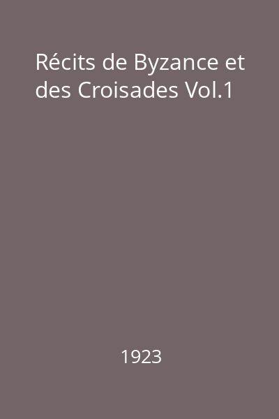 Récits de Byzance et des Croisades Vol.1