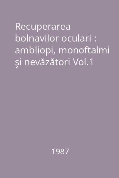 Recuperarea bolnavilor oculari : ambliopi, monoftalmi şi nevăzători Vol.1