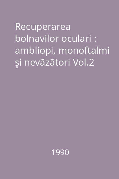 Recuperarea bolnavilor oculari : ambliopi, monoftalmi şi nevăzători Vol.2