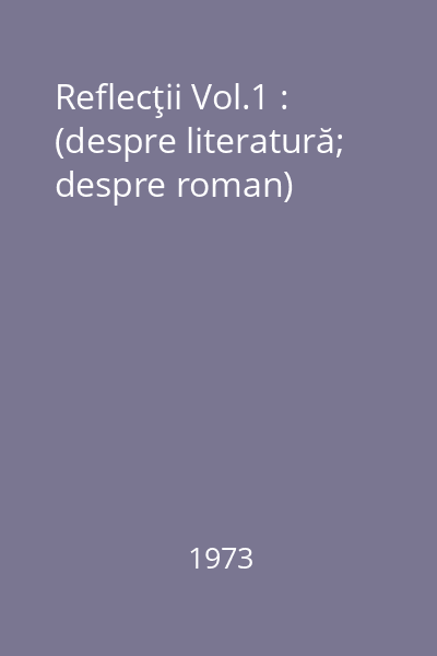 Reflecţii Vol.1 : (despre literatură; despre roman)