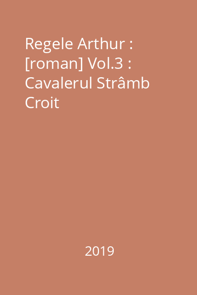 Regele Arthur : [roman] Vol.3 : Cavalerul Strâmb Croit