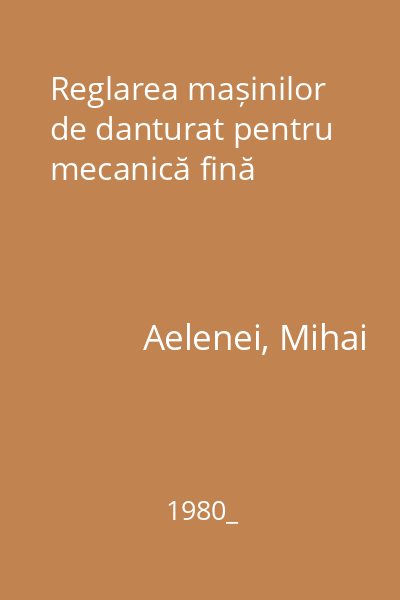 Reglarea mașinilor de danturat pentru mecanică fină