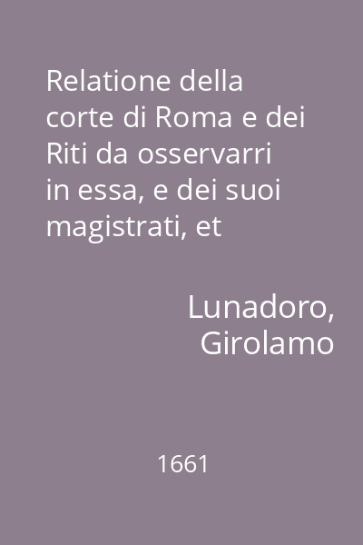 Relatione della corte di Roma e dei Riti da osservarri in essa, e dei suoi magistrati, et officii, con la loro distinta giurisdittione…