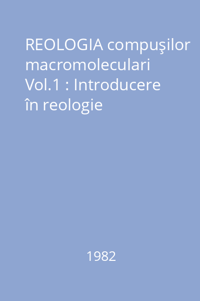 REOLOGIA compuşilor macromoleculari Vol.1 : Introducere în reologie