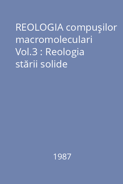 REOLOGIA compuşilor macromoleculari Vol.3 : Reologia stării solide