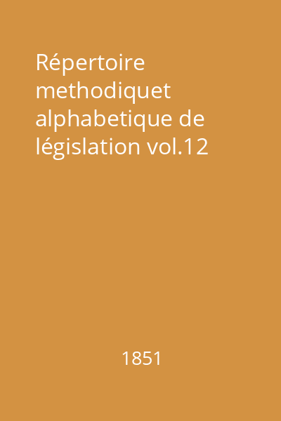 Répertoire methodiquet alphabetique de législation vol.12