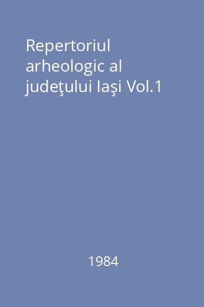 Repertoriul arheologic al judeţului Iaşi Vol.1