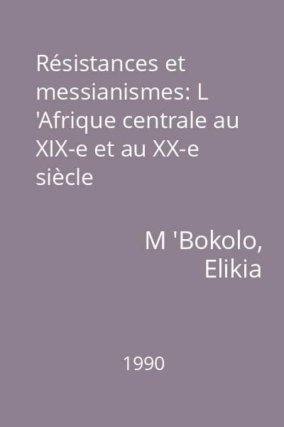 Résistances et messianismes: L 'Afrique centrale au XIX-e et au XX-e siècle