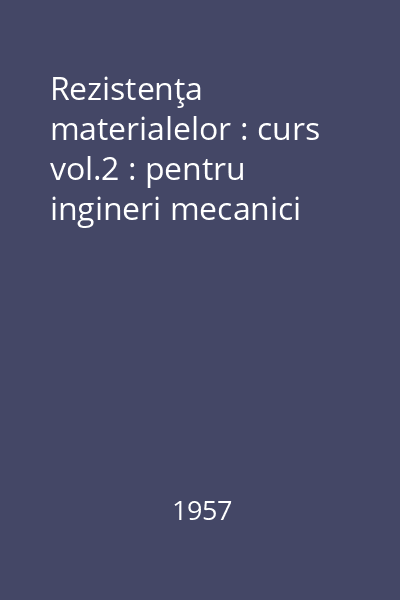 Rezistenţa materialelor : curs vol.2 : pentru ingineri mecanici