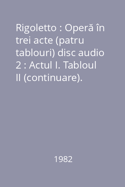 Rigoletto : Operă în trei acte (patru tablouri) disc audio 2 : Actul I. Tabloul II (continuare). Actul II