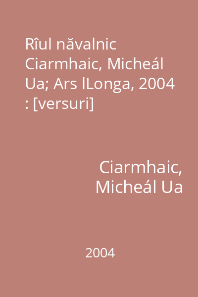 Rîul năvalnic   Ciarmhaic, Micheál Ua; Ars lLonga, 2004 : [versuri]