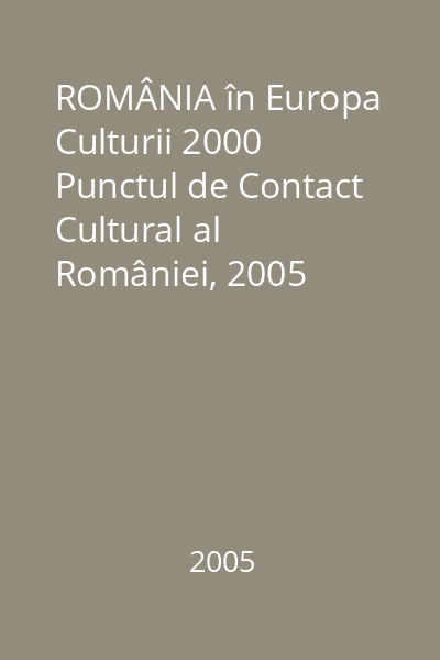 ROMÂNIA în Europa Culturii 2000   Punctul de Contact Cultural al României, 2005