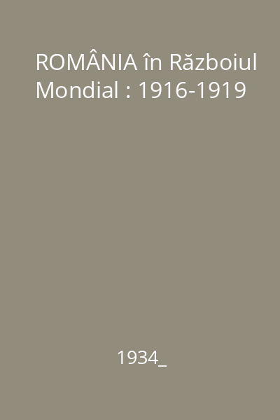 ROMÂNIA în Războiul Mondial : 1916-1919