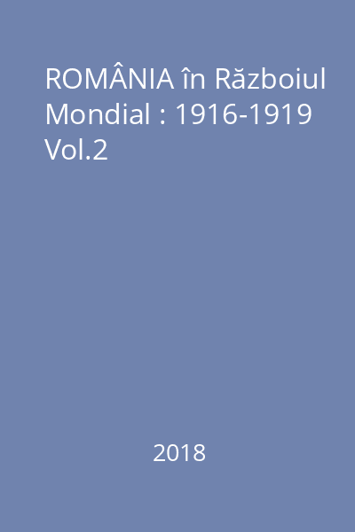 ROMÂNIA în Războiul Mondial : 1916-1919 Vol.2