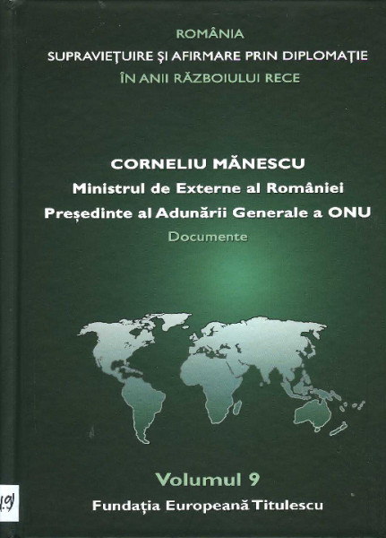 ROMÂNIA - supraviețuire și afirmare prin diplomație în anii Războiului Rece : comunicări, articole, studii Vol.9 : Corneliu Mănescu, Ministrul de Externe al României, Președinte al Adunării Generale a O.N.U. : Sesiunea a XXII-a : 19 septembrie 1967-23 septembrie 1968 : Documente