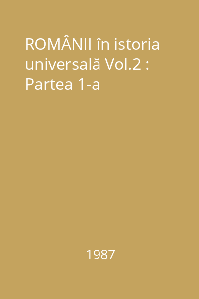 ROMÂNII în istoria universală Vol.2 : Partea 1-a