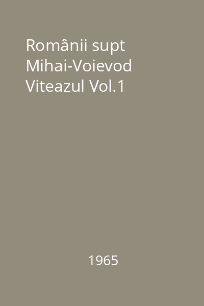 Românii supt Mihai-Voievod Viteazul Vol.1