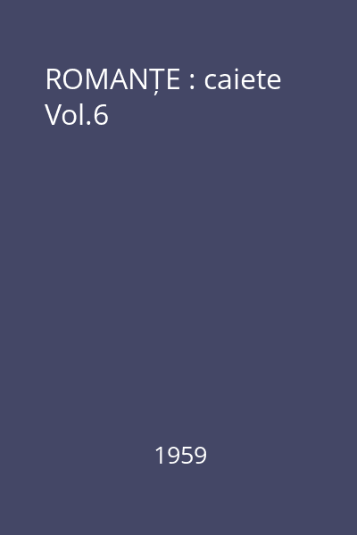 ROMANȚE : caiete : Te duci și tu; Se scuturau toți trandafirii; sub vișinul înflorit; Se aud pîraiele; Nu m-abandona Vol.6