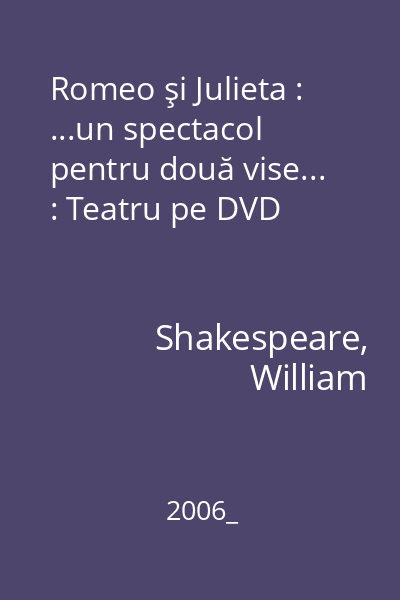 Romeo şi Julieta : ...un spectacol pentru două vise... : Teatru pe DVD