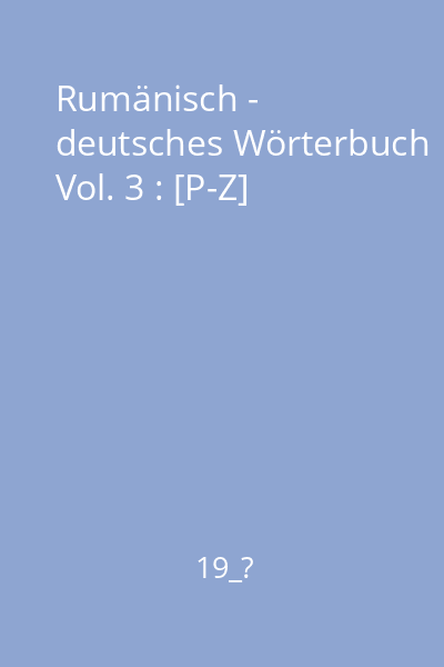 Rumänisch - deutsches Wörterbuch Vol. 3 : [P-Z]