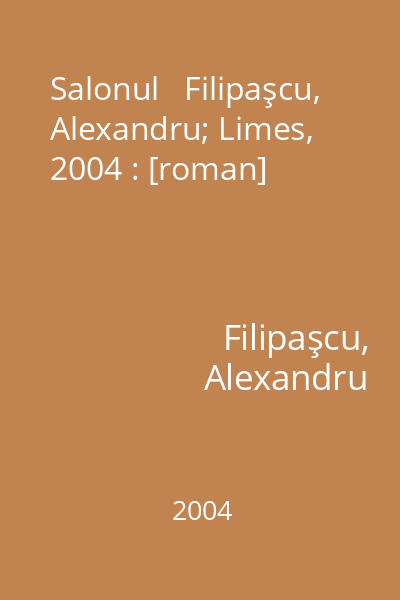Salonul   Filipaşcu, Alexandru; Limes, 2004 : [roman]