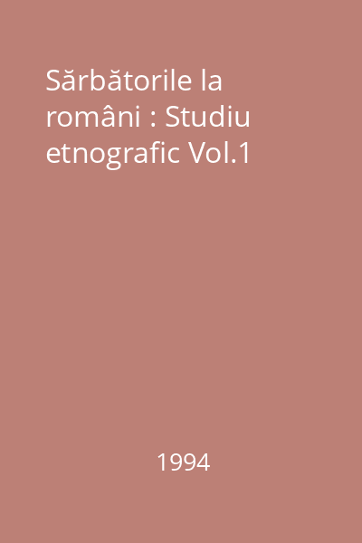 Sărbătorile la români : Studiu etnografic Vol.1