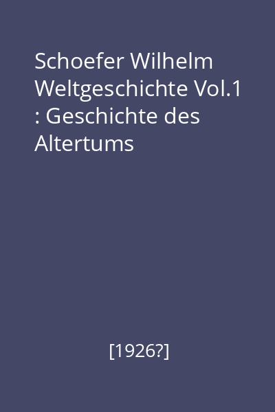 Schoefer Wilhelm Weltgeschichte Vol.1 : Geschichte des Altertums