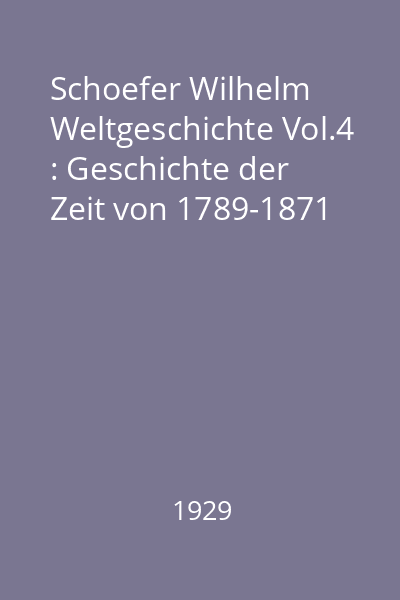Schoefer Wilhelm Weltgeschichte Vol.4 : Geschichte der Zeit von 1789-1871
