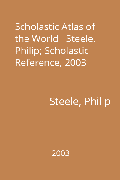 Scholastic Atlas of the World   Steele, Philip; Scholastic Reference, 2003