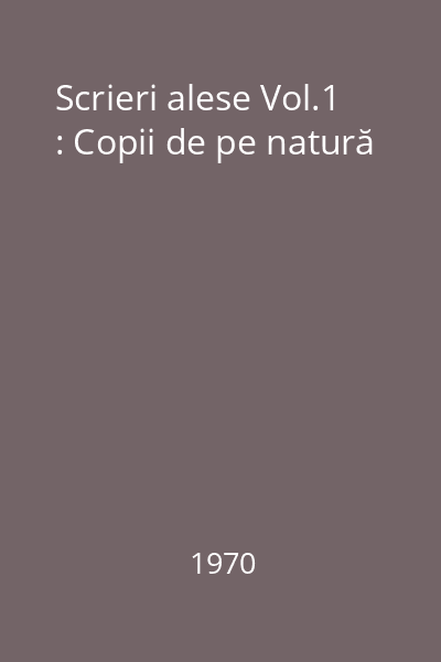 Scrieri alese Vol.1 : Copii de pe natură