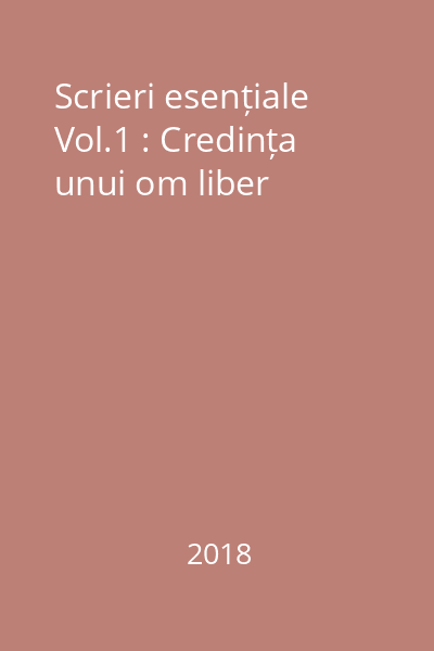 Scrieri esențiale Vol.1 : Credința unui om liber