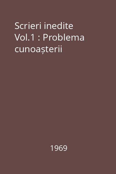 Scrieri inedite Vol.1 : Problema cunoașterii