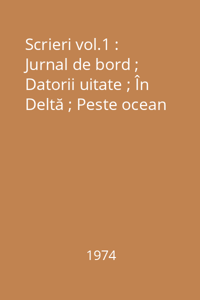 Scrieri vol.1 : Jurnal de bord ; Datorii uitate ; În Deltă ; Peste ocean