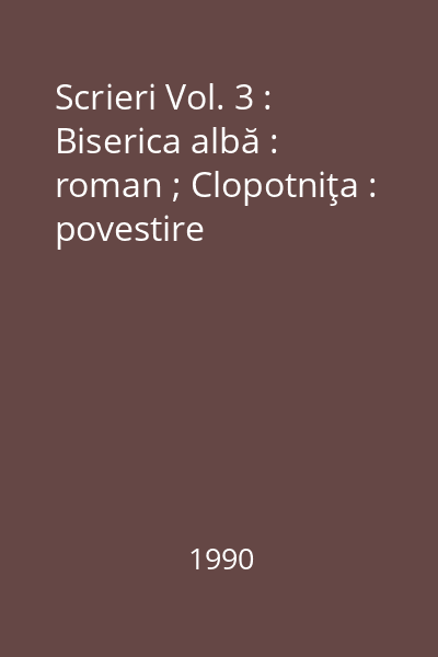 Scrieri Vol. 3 : Biserica albă : roman ; Clopotniţa : povestire