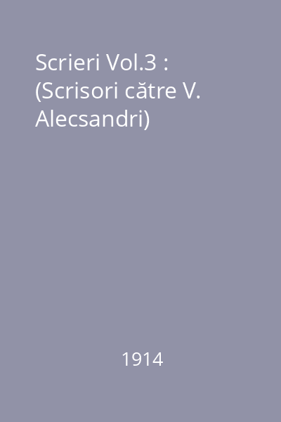 Scrieri Vol.3 : (Scrisori către V. Alecsandri)