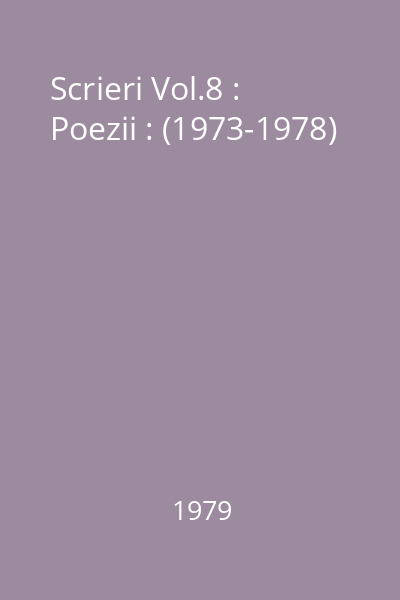 Scrieri Vol.8 : Poezii : (1973-1978)