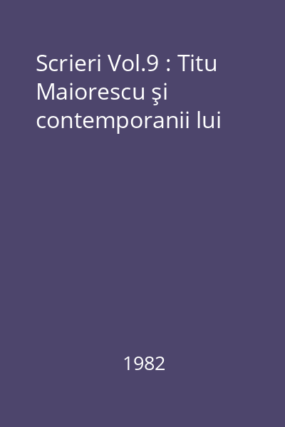 Scrieri Vol.9 : Titu Maiorescu şi contemporanii lui