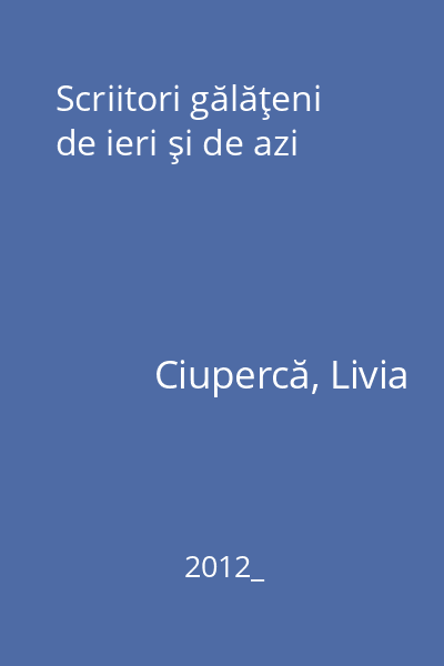 Scriitori gălăţeni de ieri şi de azi