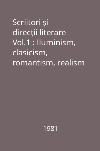 Scriitori şi direcţii literare Vol.1 : Iluminism, clasicism, romantism, realism