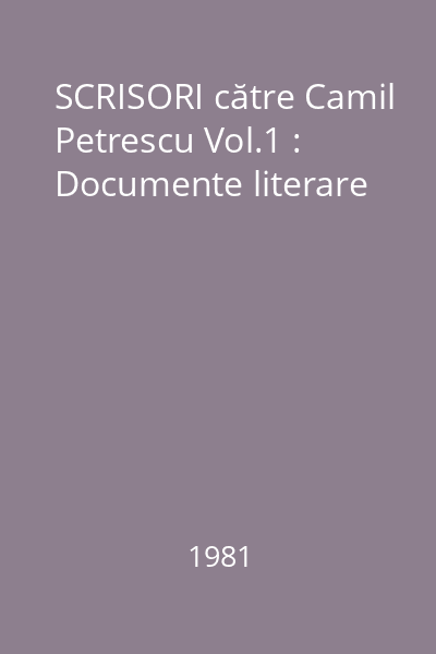 SCRISORI către Camil Petrescu Vol.1 : Documente literare