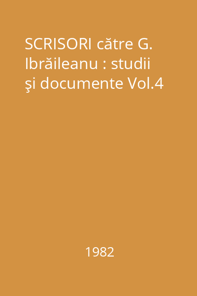 SCRISORI către G. Ibrăileanu : studii şi documente Vol.4