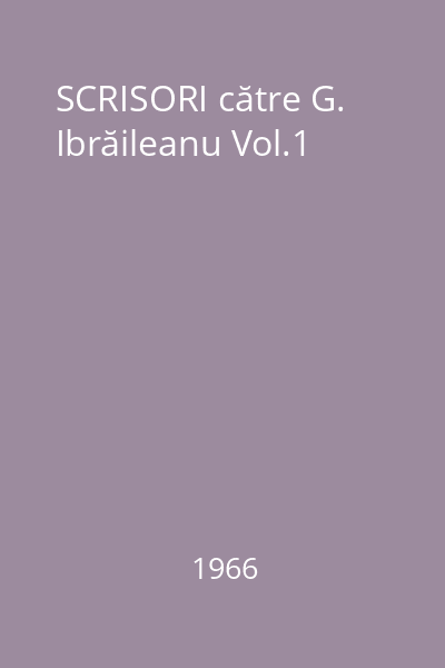 SCRISORI către G. Ibrăileanu Vol.1