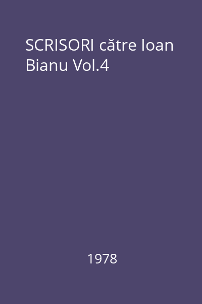 SCRISORI către Ioan Bianu Vol.4