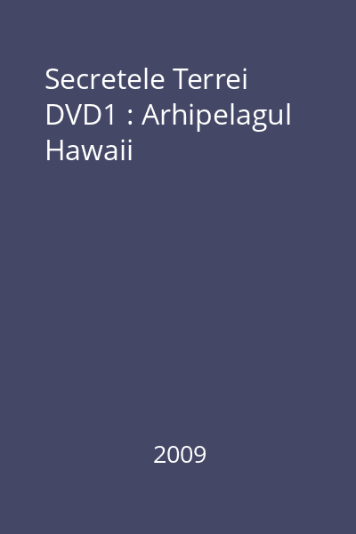 Secretele Terrei DVD1 : Arhipelegul  Hawaii